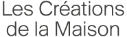 Les Créations de la Maison